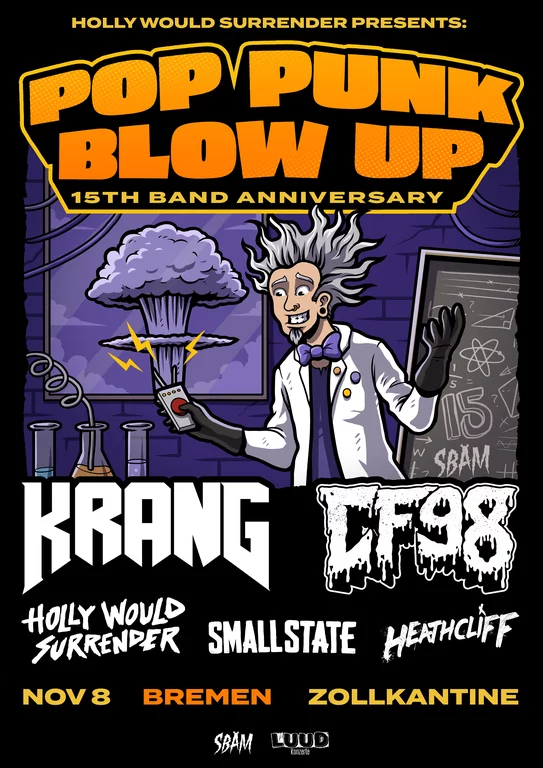 Pop Punk Blow Up
15. Band Anniversary
KRANG
CF98
Holly Would Surrender
Small State
Heathcliff
08. November 2025
Zollkantine Bremen
